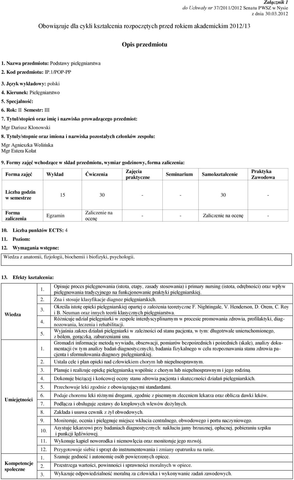 Tytuł/stopień oraz imię i nazwisko prowadzącego przedmiot: Mgr Dariusz Klonowski 8. Tytuły/stopnie oraz imiona i nazwiska pozostałych członków zespołu: Mgr Agnieszka Wolińska Mgr Estera Kołat 9.