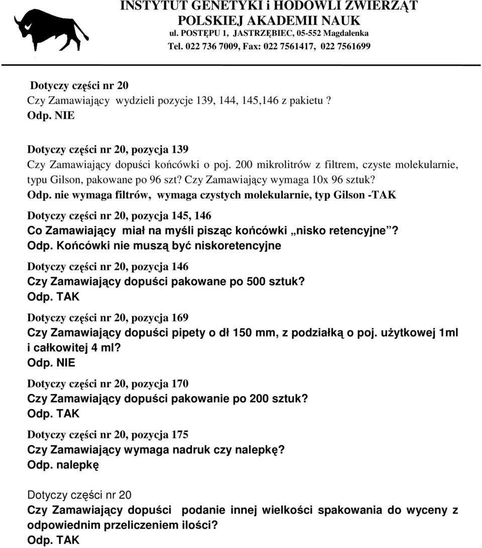 nie wymaga filtrów, wymaga czystych molekularnie, typ Gilson -TAK Dotyczy części nr 20, pozycja 145, 146 Co Zamawiający miał na myśli pisząc końcówki nisko retencyjne? Odp.