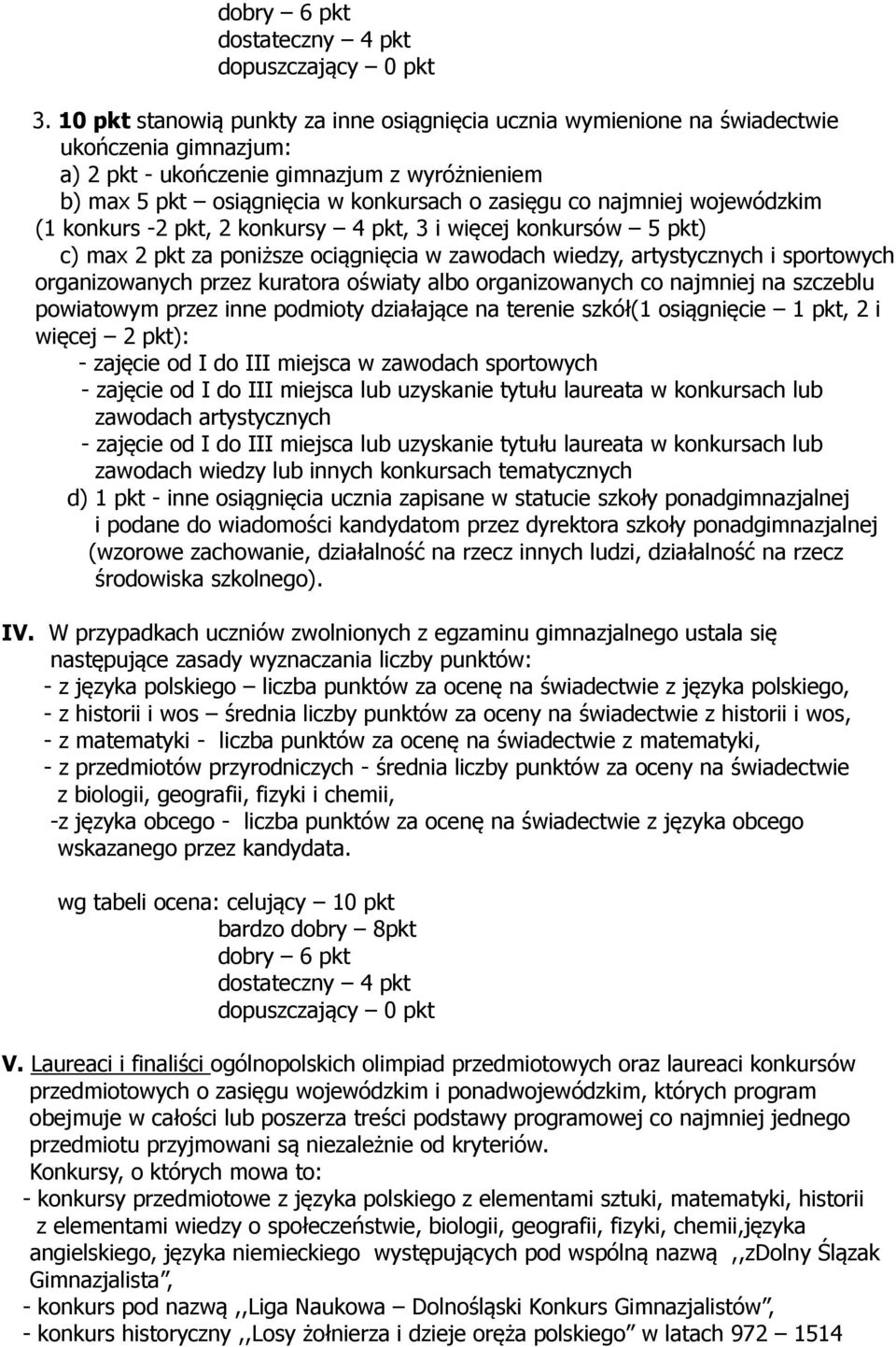 najmniej wojewódzkim (1 konkurs -2 pkt, 2 konkursy 4 pkt, 3 i więcej konkursów 5 pkt) c) max 2 pkt za poniższe ociągnięcia w zawodach wiedzy, artystycznych i sportowych organizowanych przez kuratora