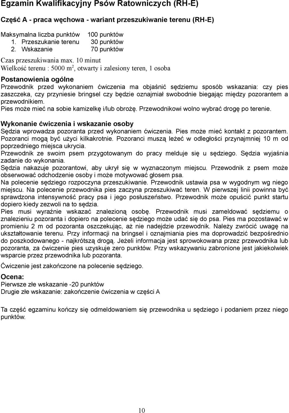 10 minut Wielkość terenu : 5000 m 2, otwarty i zalesiony teren, 1 osoba Postanowienia ogólne Przewodnik przed wykonaniem ćwiczenia ma objaśnić sędziemu sposób wskazania: czy pies zaszczeka, czy