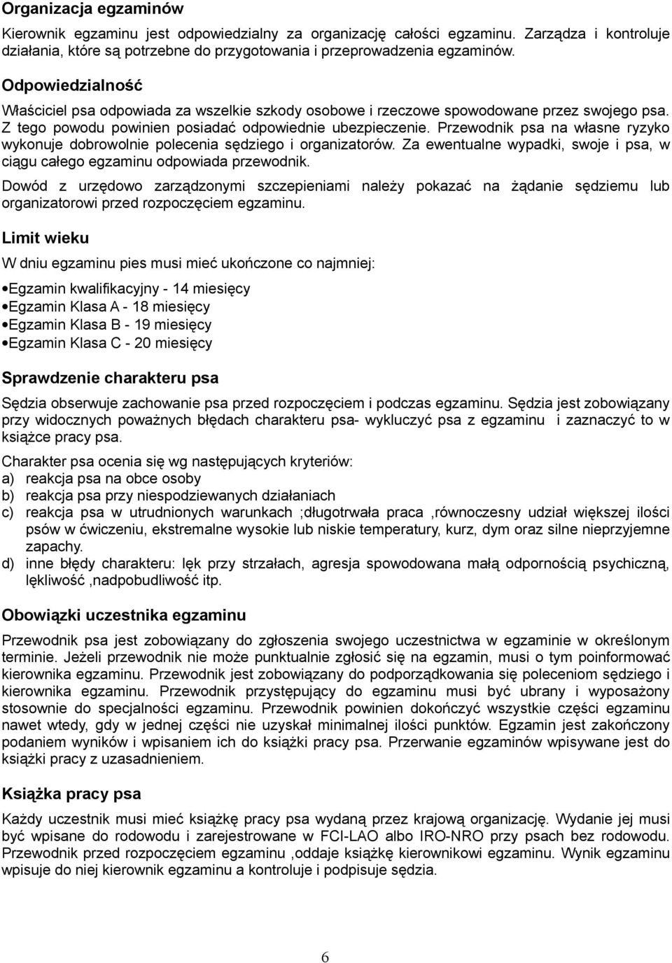 Przewodnik psa na własne ryzyko wykonuje dobrowolnie polecenia sędziego i organizatorów. Za ewentualne wypadki, swoje i psa, w ciągu całego egzaminu odpowiada przewodnik.