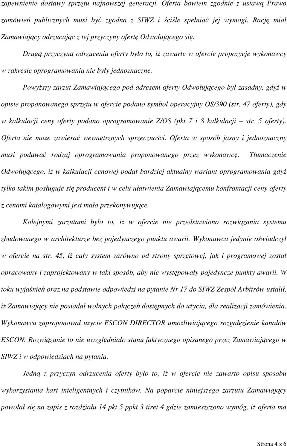 Drugą przyczyną odrzucenia oferty było to, iż zawarte w ofercie propozycje wykonawcy w zakresie oprogramowania nie były jednoznaczne.