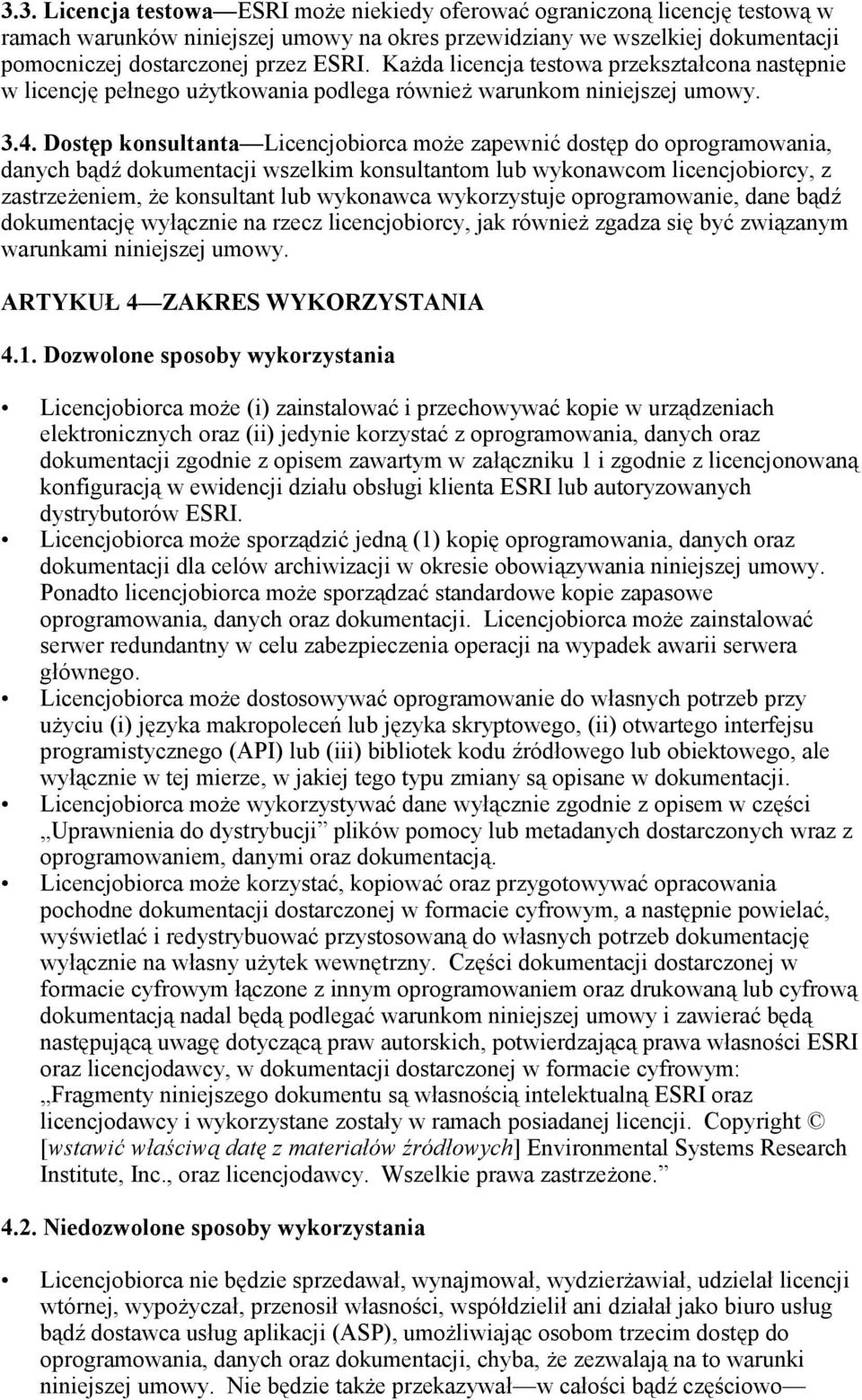 Dostęp konsultanta Licencjobiorca może zapewnić dostęp do oprogramowania, danych bądź dokumentacji wszelkim konsultantom lub wykonawcom licencjobiorcy, z zastrzeżeniem, że konsultant lub wykonawca