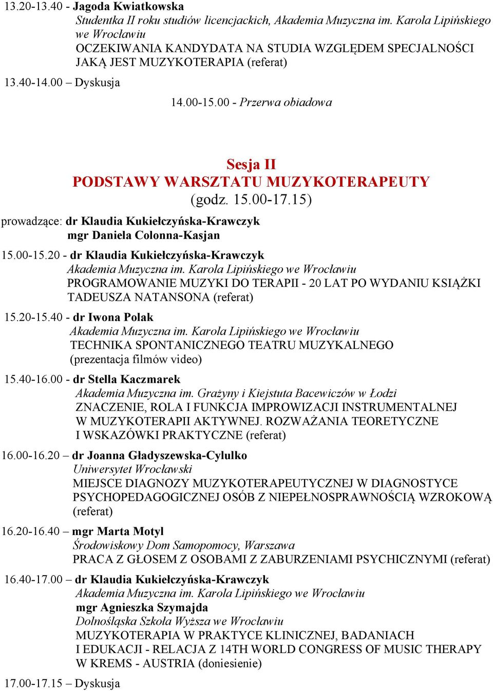 00 - Przerwa obiadowa Sesja II PODSTAWY WARSZTATU MUZYKOTERAPEUTY (godz. 15.00-17.15) prowadzące: dr Klaudia Kukiełczyńska-Krawczyk mgr Daniela Colonna-Kasjan 15.00-15.