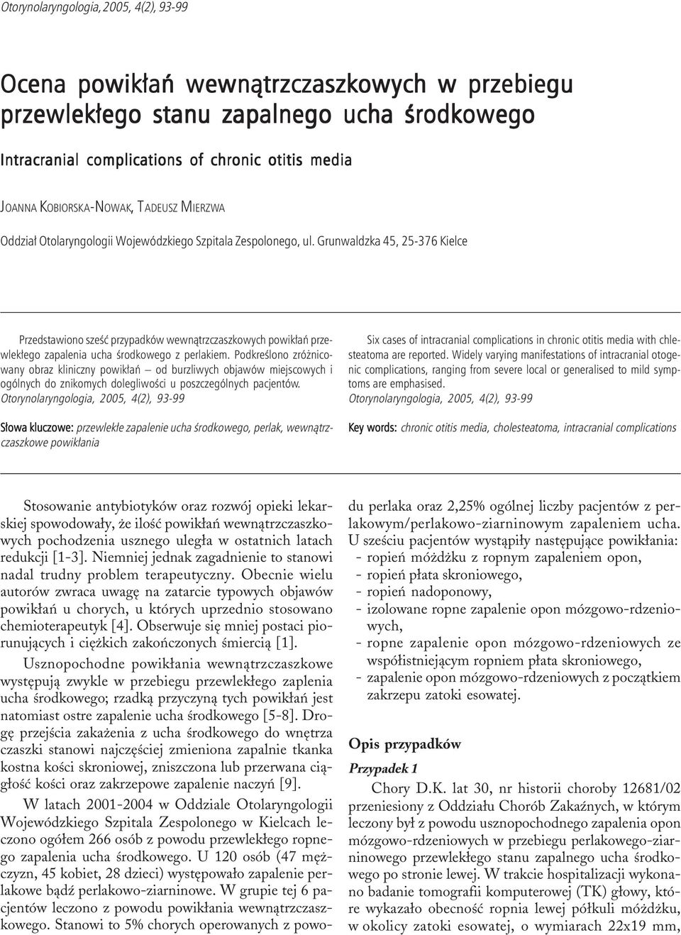 Grunwaldzka 45, 25-376 Kielce Przedstawiono szeœæ przypadków wewn¹trzczaszkowych powik³añ przewlek³ego zapalenia ucha œrodkowego z perlakiem.