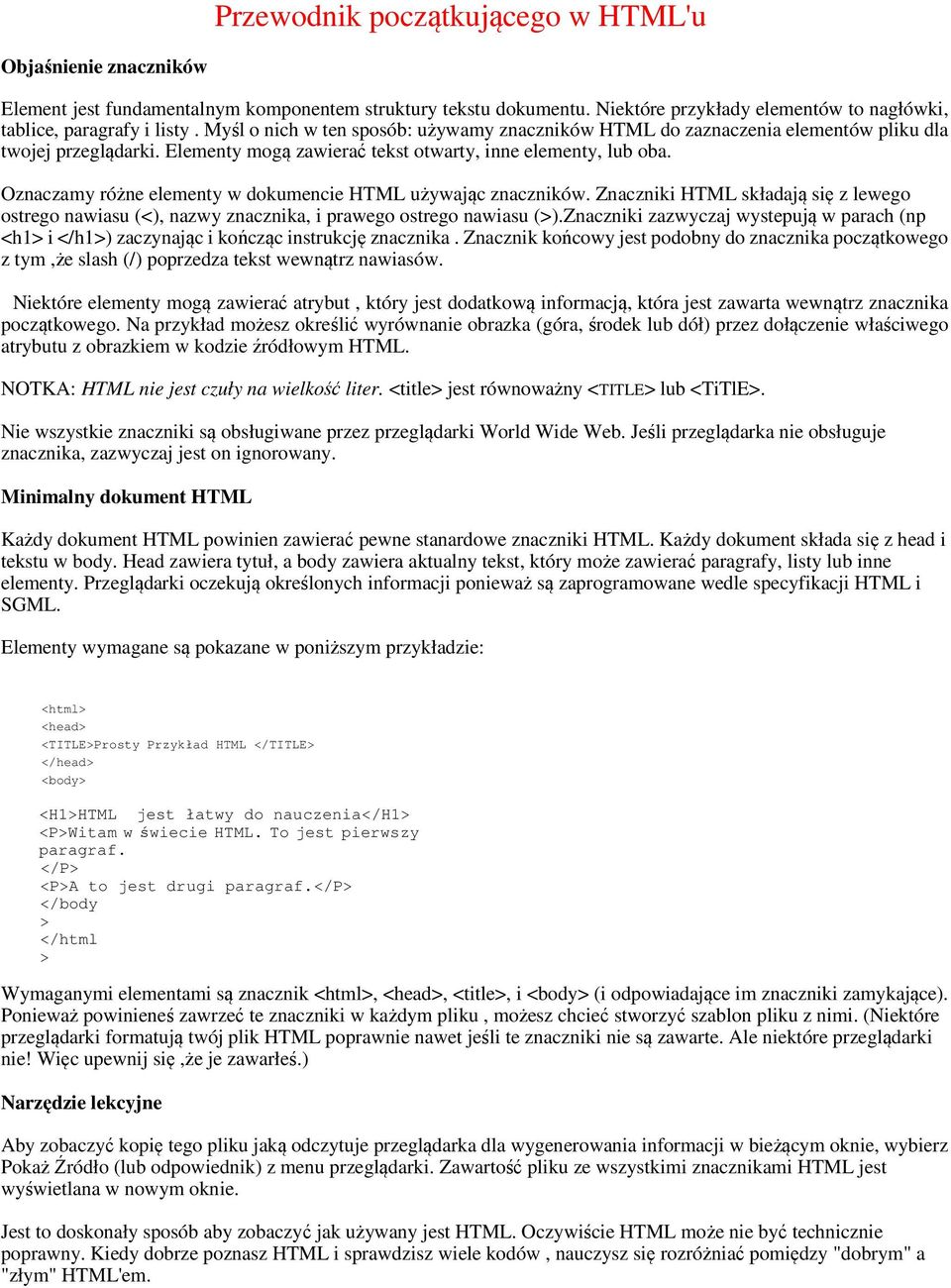 Oznaczamy różne elementy w dokumencie HTML używając znaczników. Znaczniki HTML składają się z lewego ostrego nawiasu (<), nazwy znacznika, i prawego ostrego nawiasu (>).