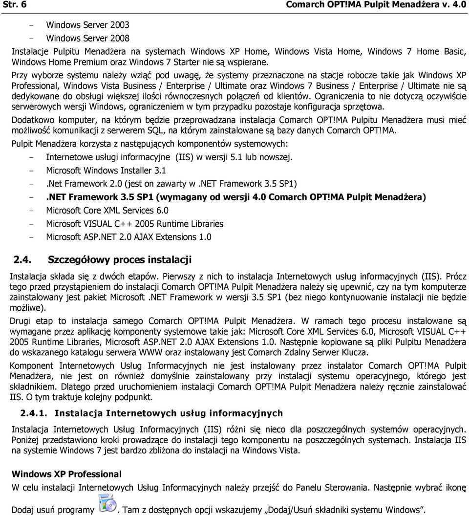 Przy wyborze systemu należy wziąć pod uwagę, że systemy przeznaczone na stacje robocze takie jak Windows XP Professional, Windows Vista Business / Enterprise / Ultimate oraz Windows 7 Business /