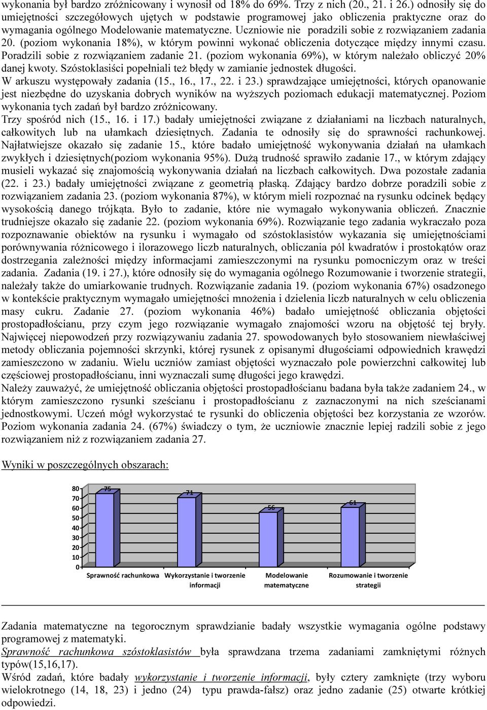 Uczniowie nie poradzili sobie z rozwiązaniem zadania 2. (poziom wykonania 18), w którym powinni wykonać obliczenia dotyczące między innymi czasu. Poradzili sobie z rozwiązaniem zadanie 21.