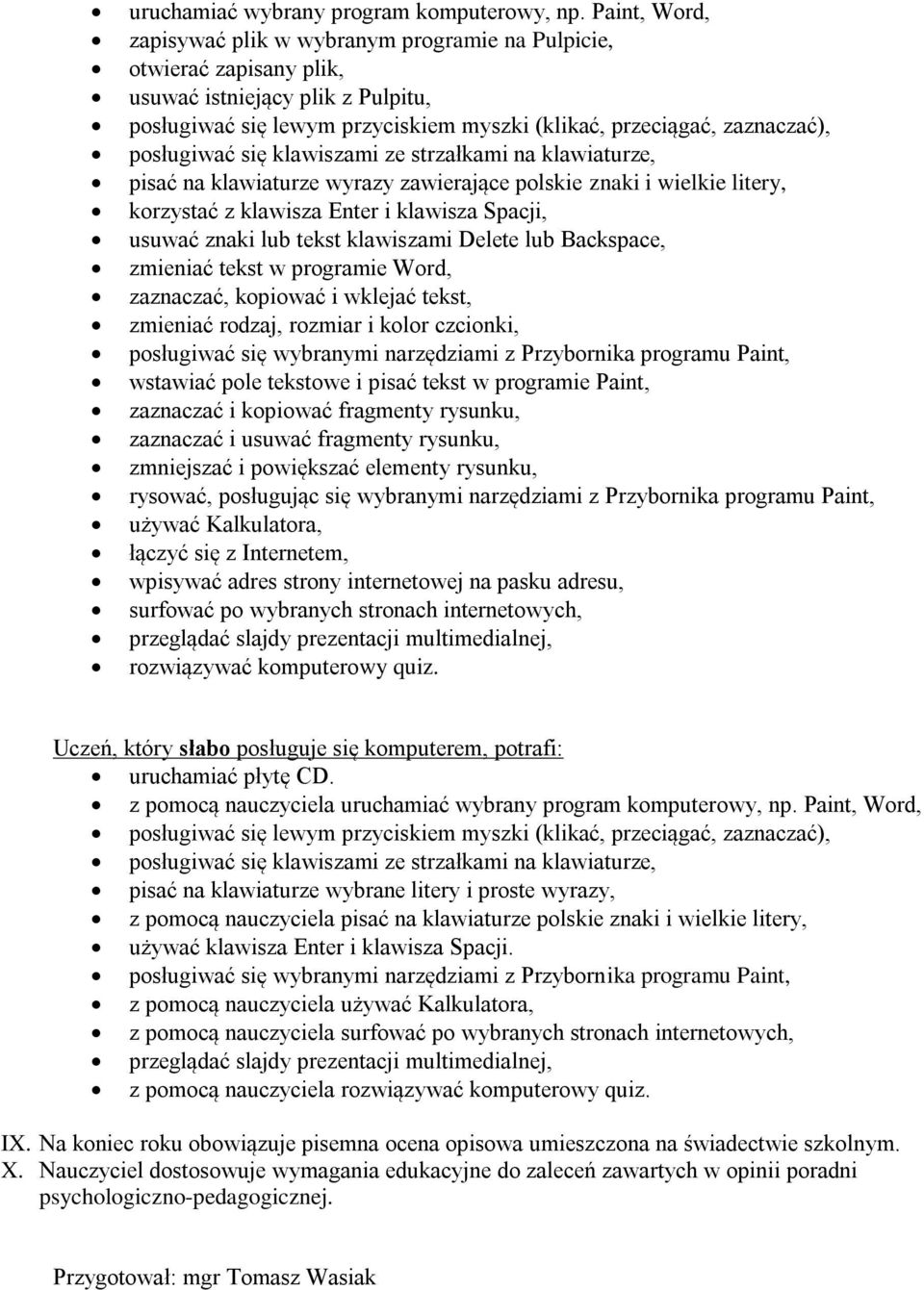 posługiwać się klawiszami ze strzałkami na klawiaturze, pisać na klawiaturze wyrazy zawierające polskie znaki i wielkie litery, korzystać z klawisza Enter i klawisza Spacji, usuwać znaki lub tekst