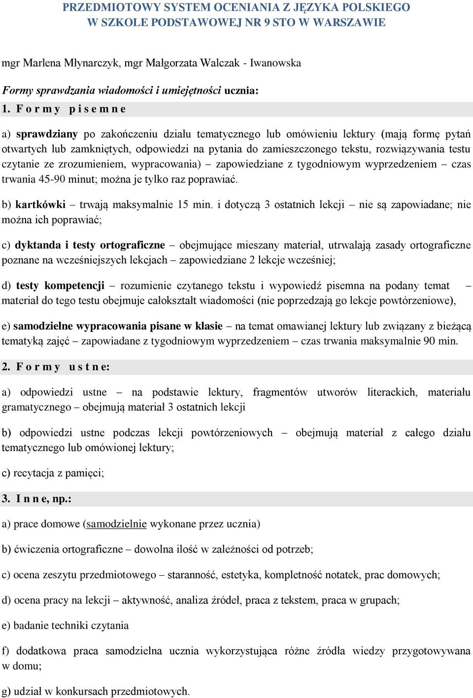 F o r m y p i s e m n e a) sprawdziany po zakończeniu działu tematycznego lub omówieniu lektury (mają formę pytań otwartych lub zamkniętych, odpowiedzi na pytania do zamieszczonego tekstu,