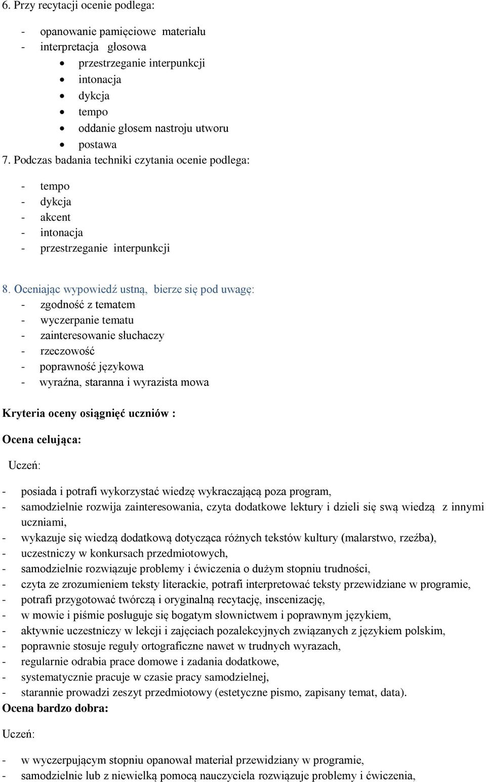 Oceniając wypowiedź ustną, bierze się pod uwagę: - zgodność z tematem - wyczerpanie tematu - zainteresowanie słuchaczy - rzeczowość - poprawność językowa - wyraźna, staranna i wyrazista mowa Kryteria