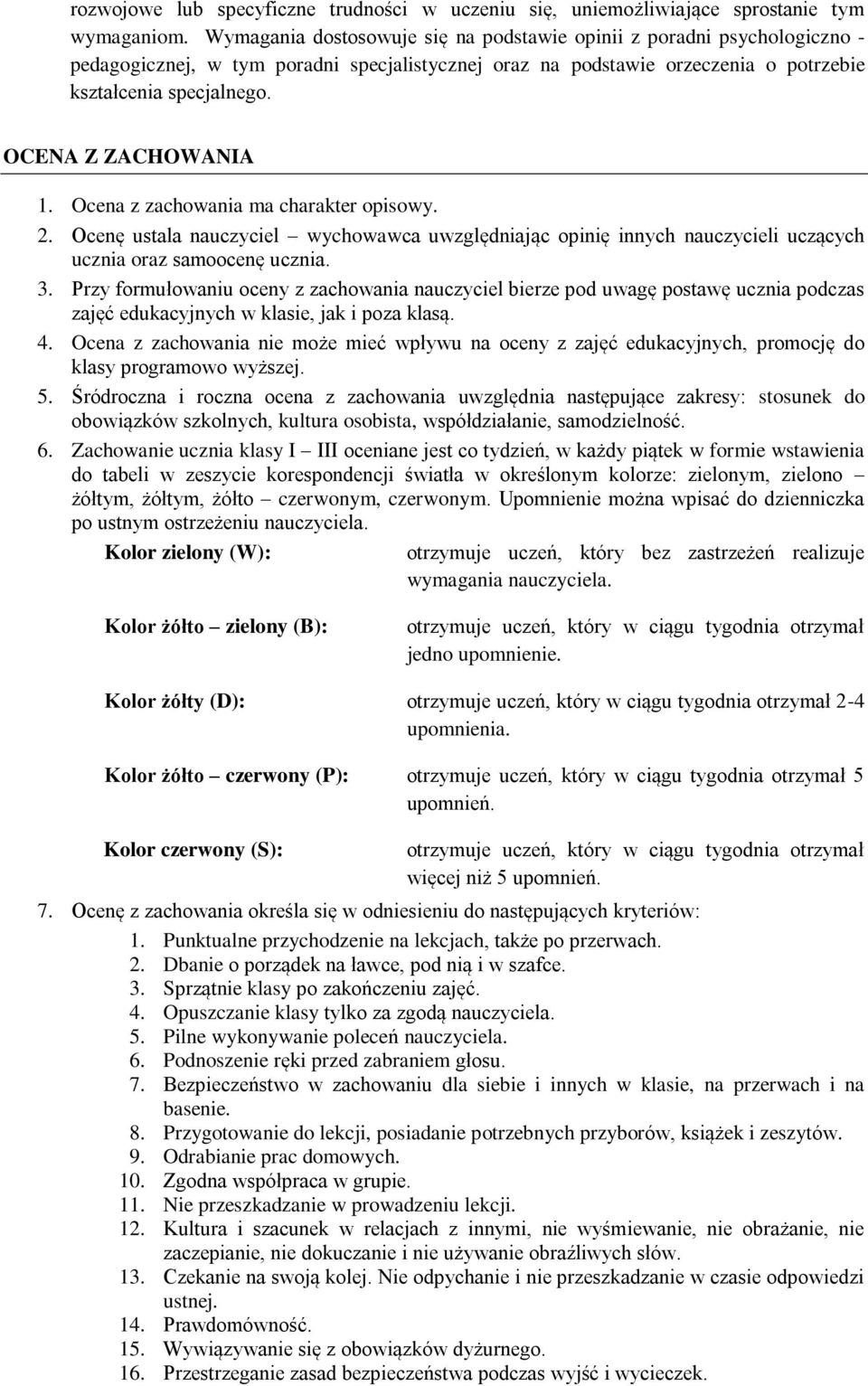 OCENA Z ZACHOWANIA 1. Ocena z zachowania ma charakter opisowy. 2. Ocenę ustala nauczyciel wychowawca uwzględniając opinię innych nauczycieli uczących ucznia oraz samoocenę ucznia. 3.