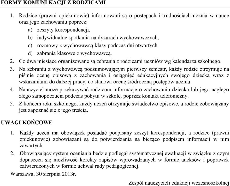 rozmowy z wychowawcą klasy podczas dni otwartych d) zabrania klasowe z wychowawcą. 2. Co dwa miesiące organizowane są zebrania z rodzicami uczniów wg kalendarza szkolnego. 3.