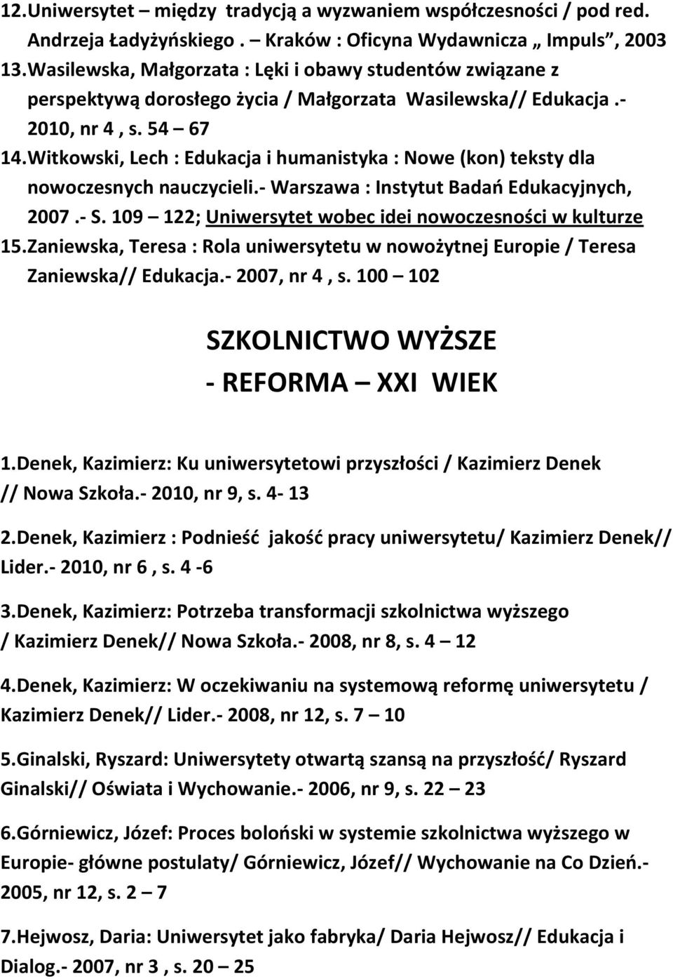 Witkowski, Lech : Edukacja i humanistyka : Nowe (kon) teksty dla nowoczesnych nauczycieli.- Warszawa : Instytut Badao Edukacyjnych, 2007.- S.