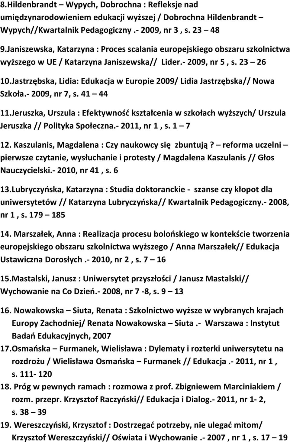 Jastrzębska, Lidia: Edukacja w Europie 2009/ Lidia Jastrzębska// Nowa Szkoła.- 2009, nr 7, s. 41 44 11.