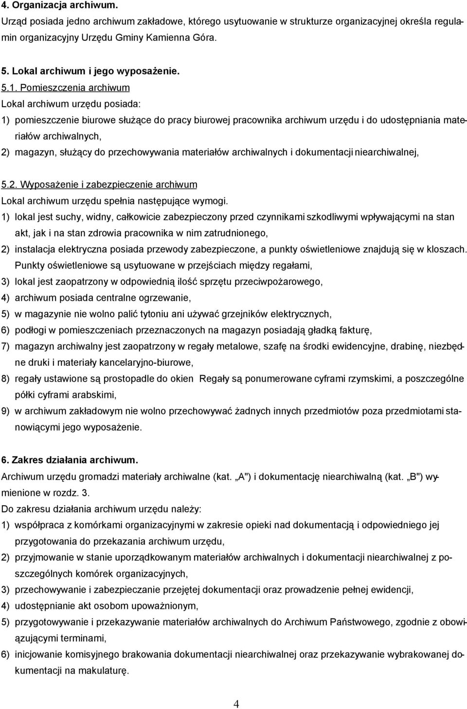 Pomieszczenia archiwum Lokal archiwum urzędu posiada: 1) pomieszczenie biurowe służące do pracy biurowej pracownika archiwum urzędu i do udostępniania materiałów archiwalnych, 2) magazyn, służący do