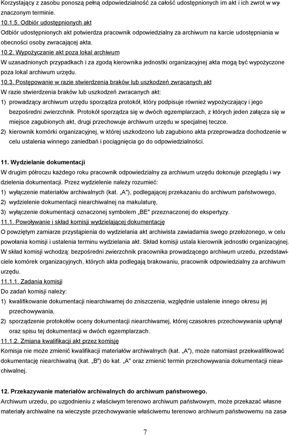 Wypożyczanie akt poza lokal archiwum W uzasadnionych przypadkach i za zgodą kierownika jednostki organizacyjnej akta mogą być wypożyczone poza lokal archiwum urzędu. 10.3.