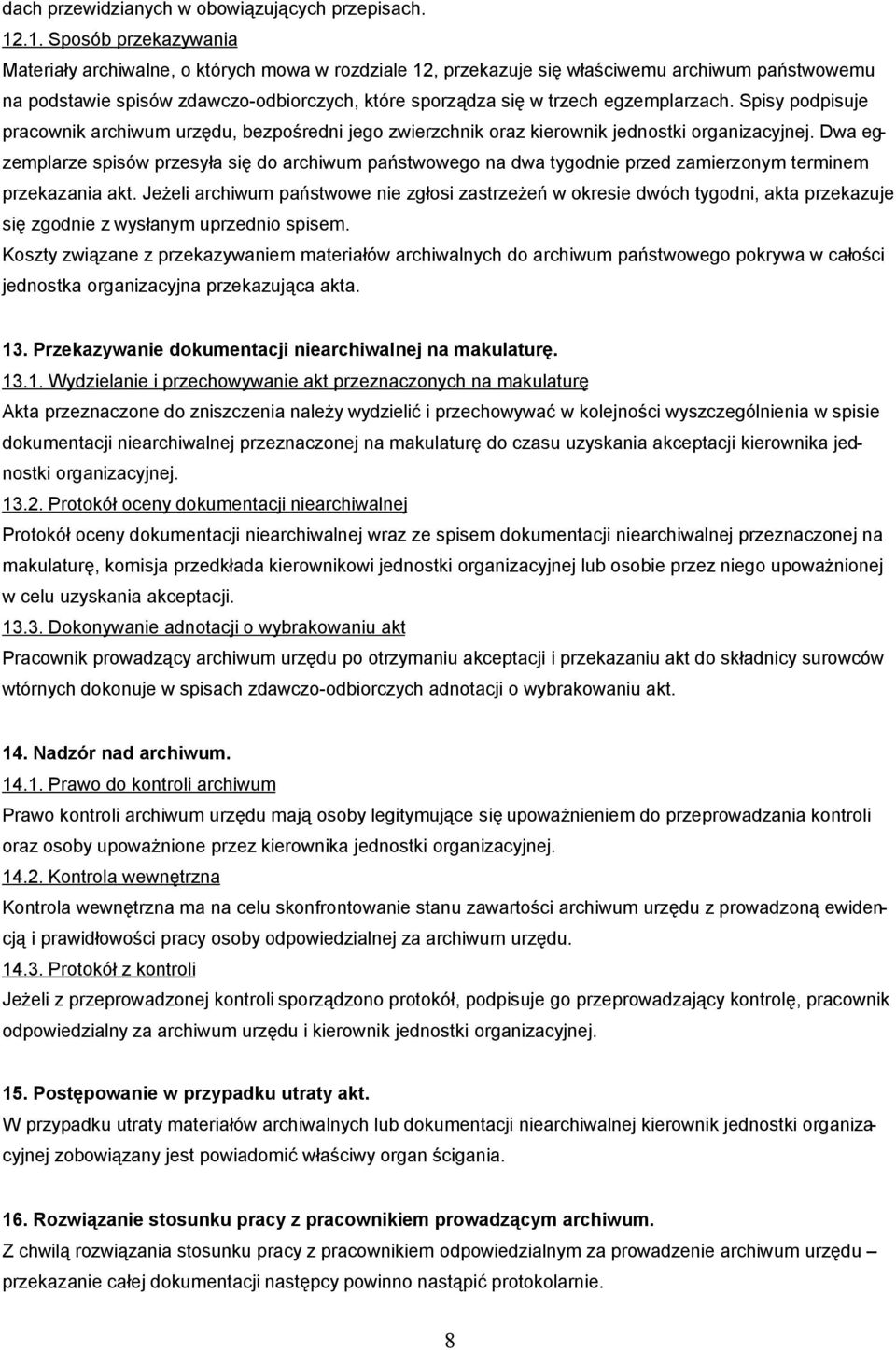 egzemplarzach. Spisy podpisuje pracownik archiwum urzędu, bezpośredni jego zwierzchnik oraz kierownik jednostki organizacyjnej.