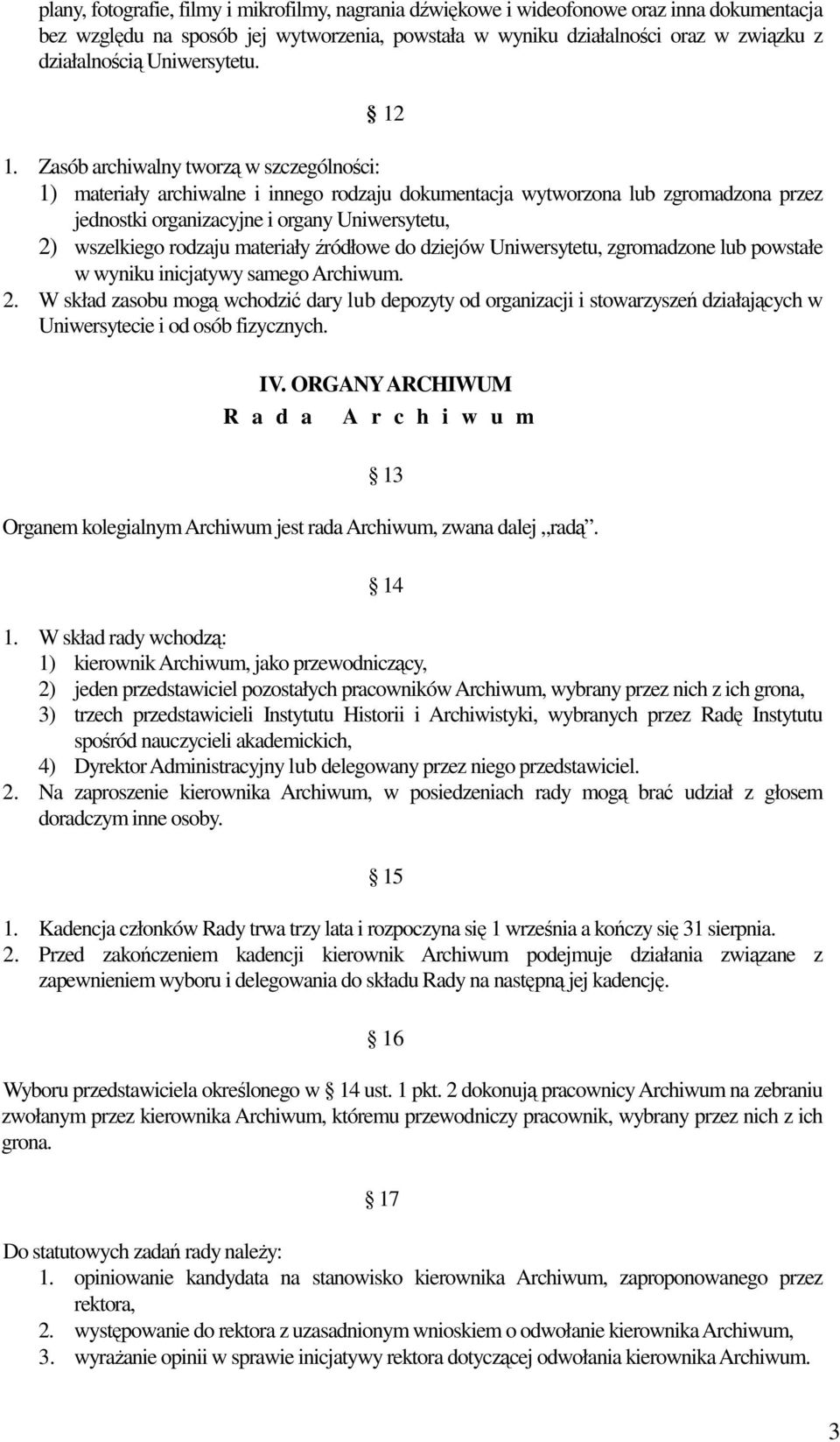 Zasób archiwalny tworzą w szczególności: 1) materiały archiwalne i innego rodzaju dokumentacja wytworzona lub zgromadzona przez jednostki organizacyjne i organy Uniwersytetu, 2) wszelkiego rodzaju