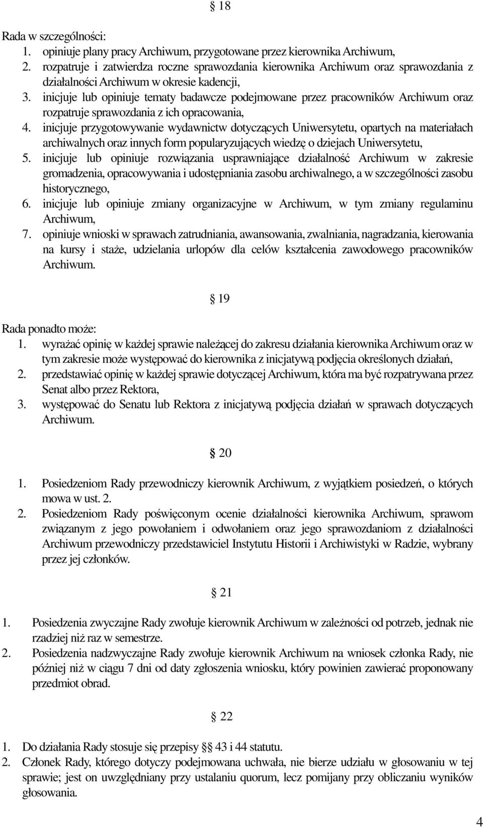 inicjuje lub opiniuje tematy badawcze podejmowane przez pracowników Archiwum oraz rozpatruje sprawozdania z ich opracowania, 4.