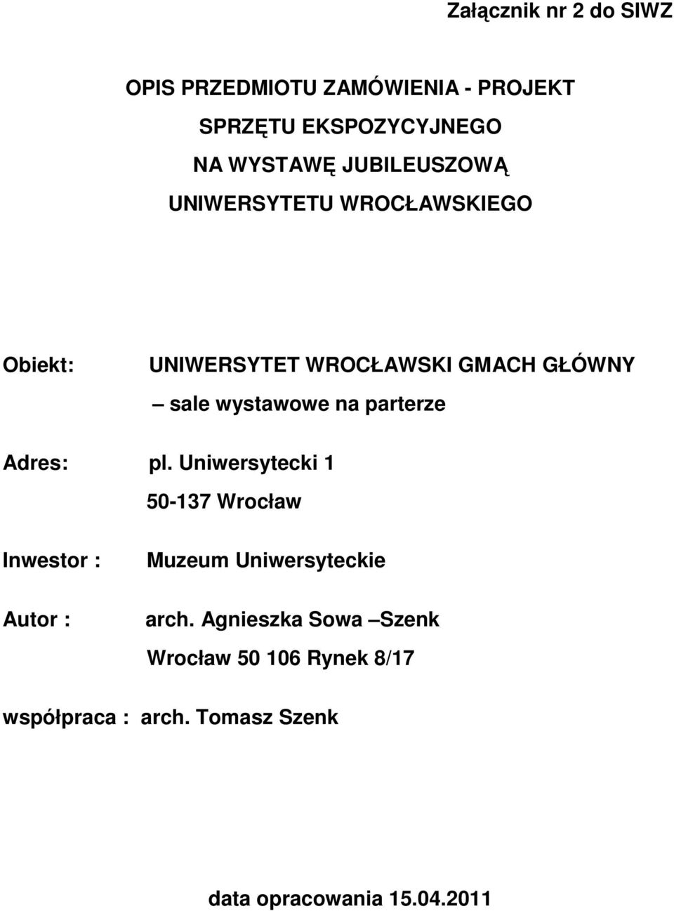 na parterze Adres: pl. Uniwersytecki 1 50-137 Wrocław Inwestor : Autor : Muzeum Uniwersyteckie arch.