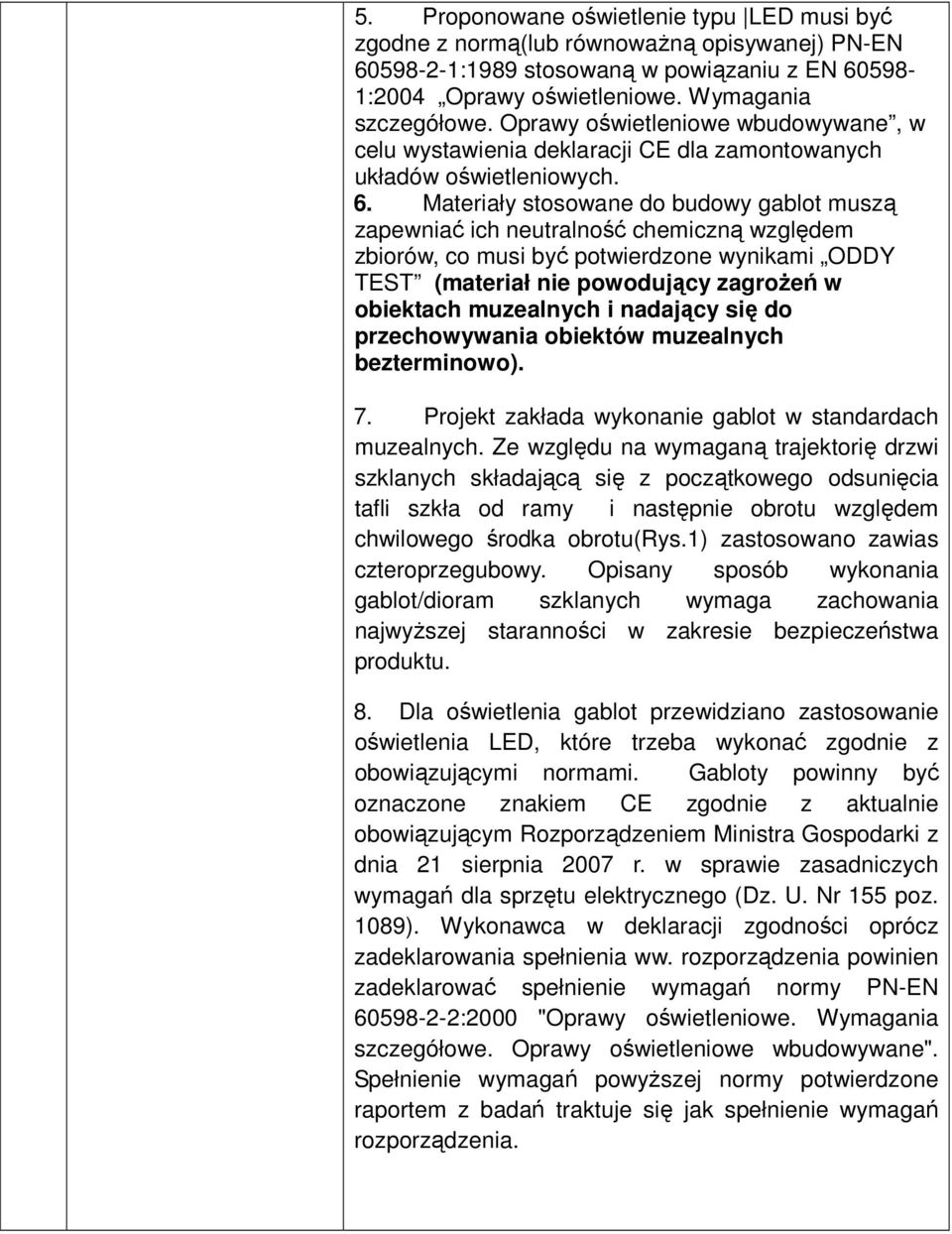 Materiały stosowane do budowy gablot muszą zapewniać ich neutralność chemiczną względem zbiorów, co musi być potwierdzone wynikami ODDY TEST (materiał nie powodujący zagroŝeń w obiektach muzealnych i