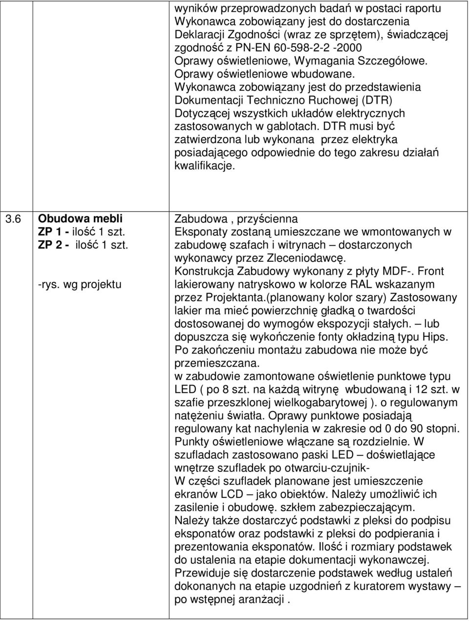 Wykonawca zobowiązany jest do przedstawienia Dokumentacji Techniczno Ruchowej (DTR) Dotyczącej wszystkich układów elektrycznych zastosowanych w gablotach.