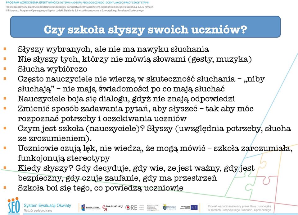 słuchają nie mają świadomości po co mają słuchać Nauczyciele boja się dialogu, gdyż nie znają odpowiedzi Zmienić sposób zadawania pytań, aby słyszeć tak aby móc rozpoznać potrzeby i