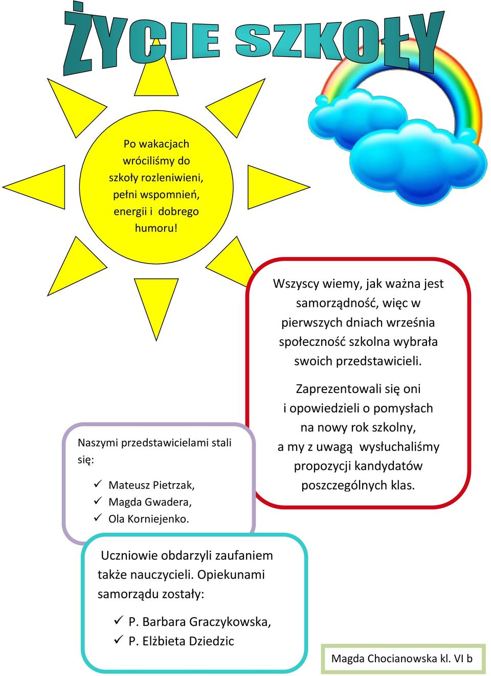 Naszymi przedstawicielami stali się: Mateusz Pietrzak, Magda Gwadera, Ola Korniejenko.