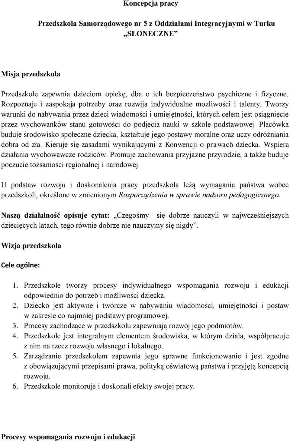 Tworzy warunki do nabywania przez dzieci wiadomości i umiejętności, których celem jest osiągnięcie przez wychowanków stanu gotowości do podjęcia nauki w szkole podstawowej.