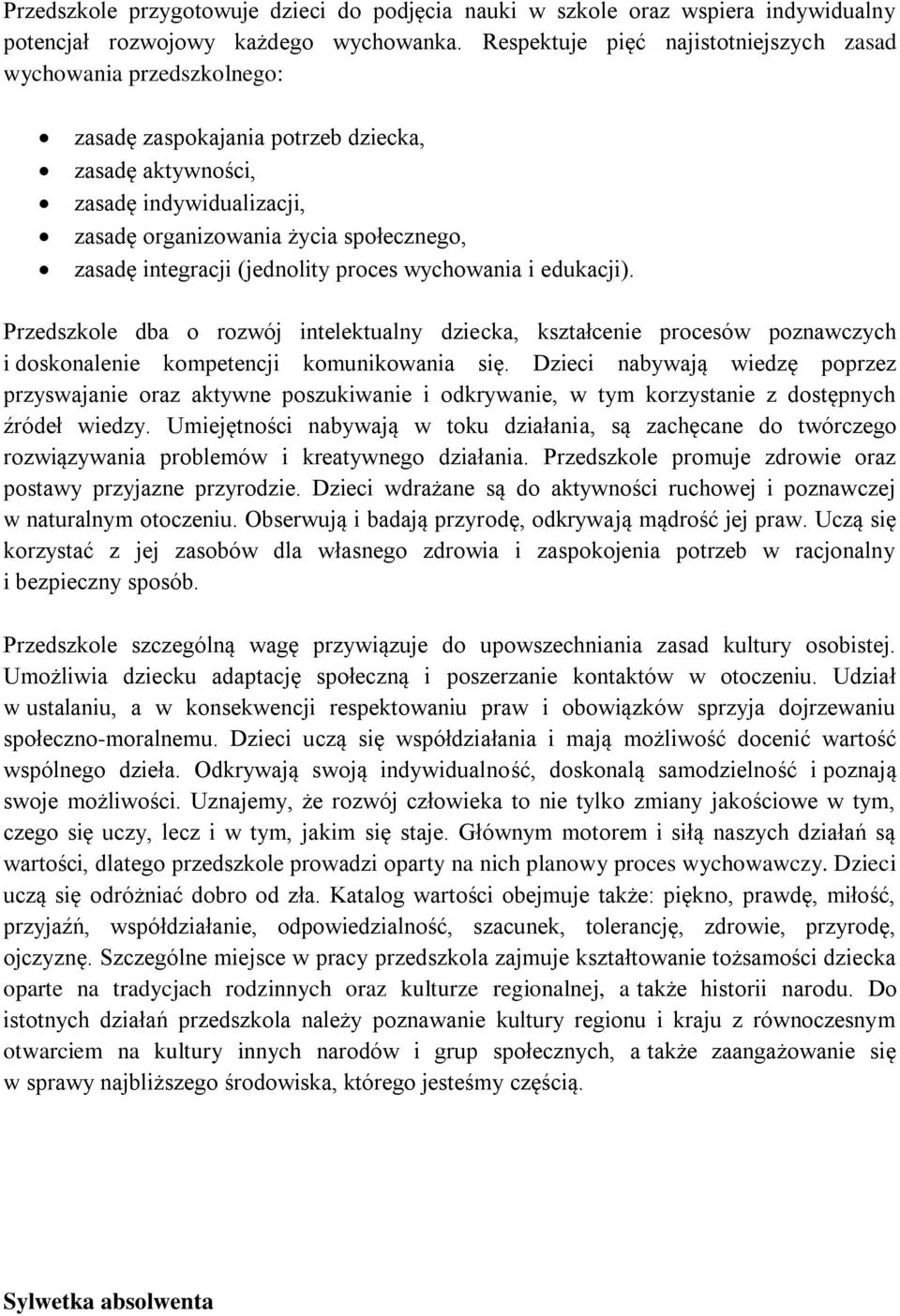 integracji (jednolity proces wychowania i edukacji). Przedszkole dba o rozwój intelektualny dziecka, kształcenie procesów poznawczych i doskonalenie kompetencji komunikowania się.