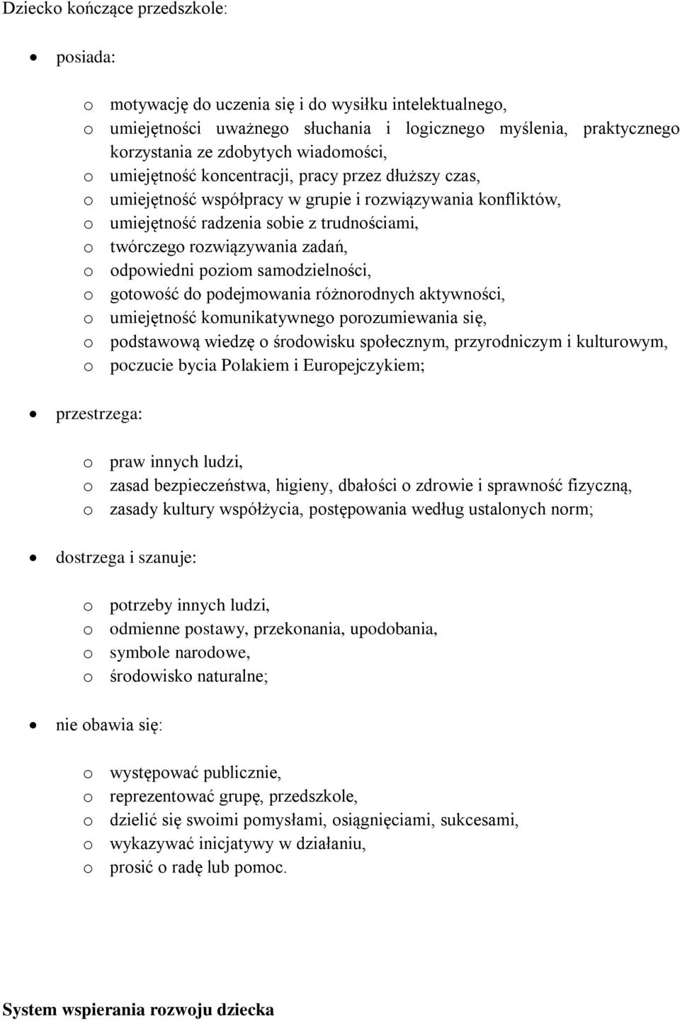 zadań, o odpowiedni poziom samodzielności, o gotowość do podejmowania różnorodnych aktywności, o umiejętność komunikatywnego porozumiewania się, o podstawową wiedzę o środowisku społecznym,