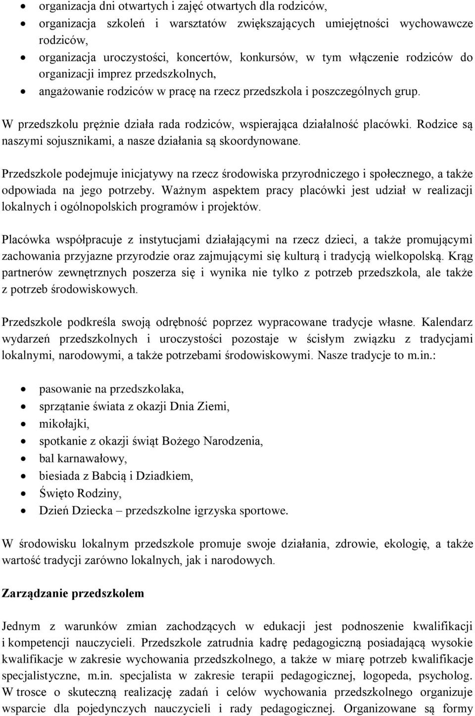 W przedszkolu prężnie działa rada rodziców, wspierająca działalność placówki. Rodzice są naszymi sojusznikami, a nasze działania są skoordynowane.