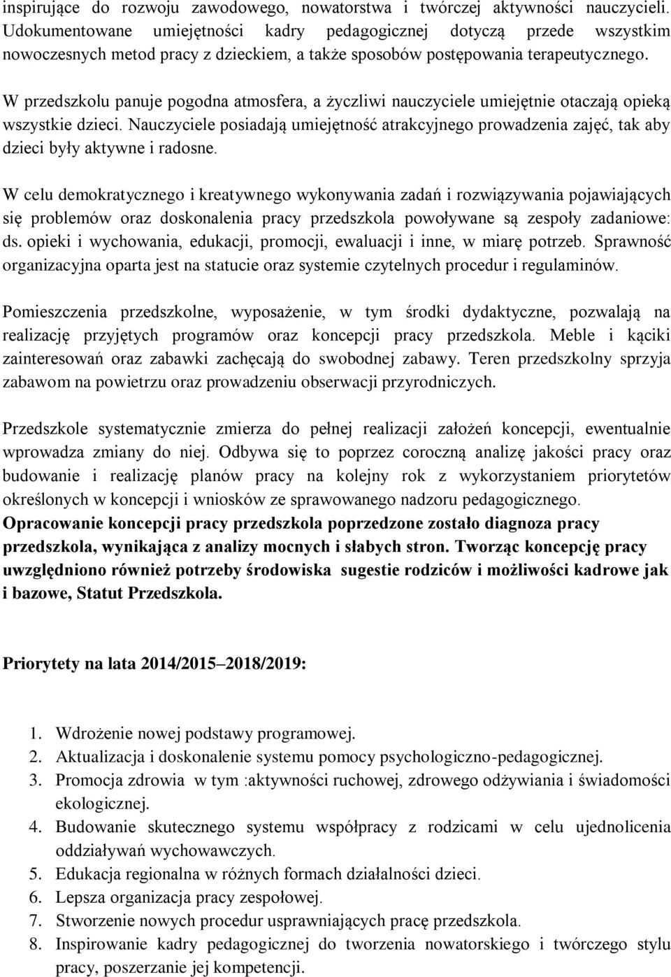 W przedszkolu panuje pogodna atmosfera, a życzliwi nauczyciele umiejętnie otaczają opieką wszystkie dzieci.