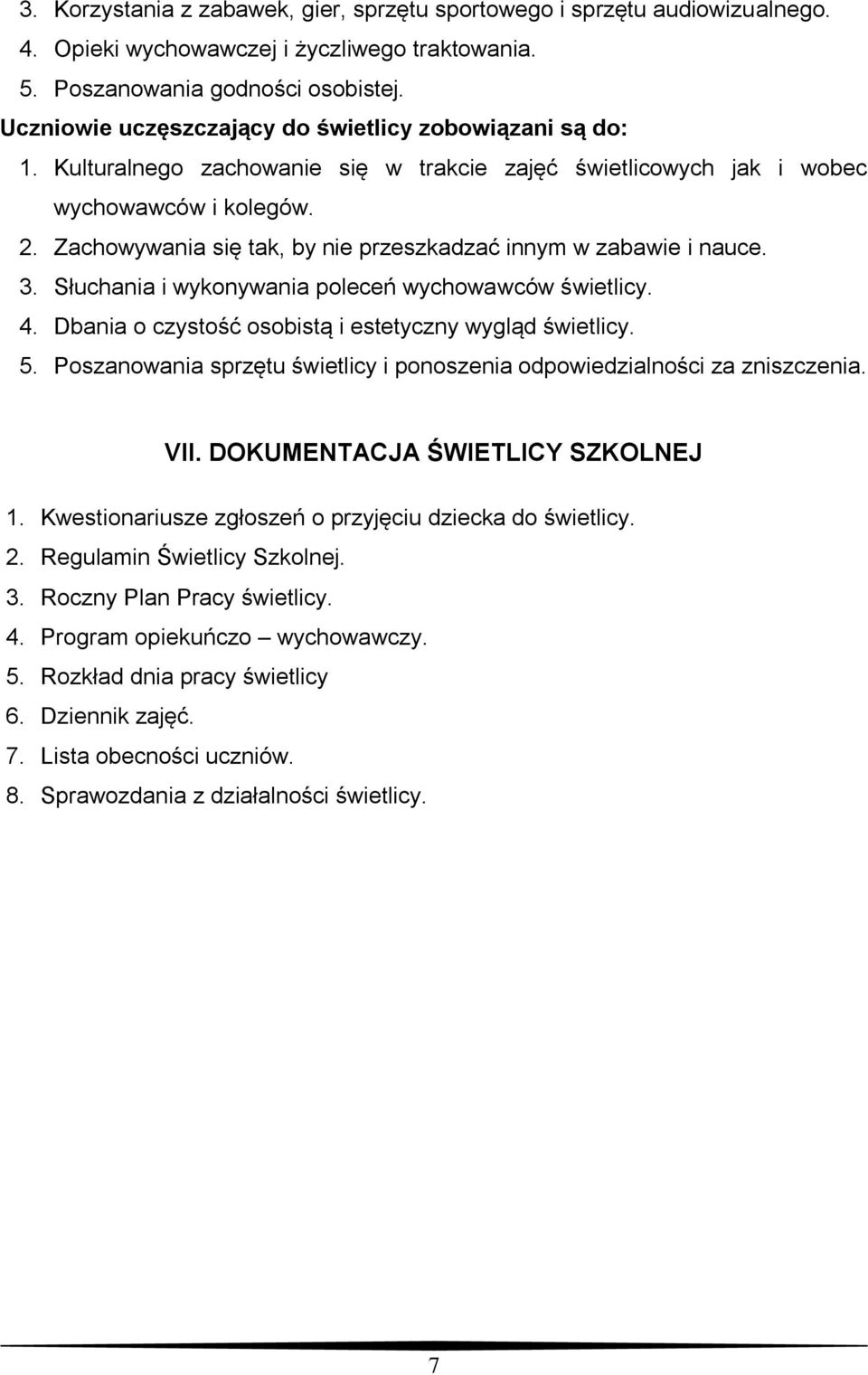 Zachowywania się tak, by nie przeszkadzać innym w zabawie i nauce. 3. Słuchania i wykonywania poleceń wychowawców świetlicy. 4. Dbania o czystość osobistą i estetyczny wygląd świetlicy. 5.