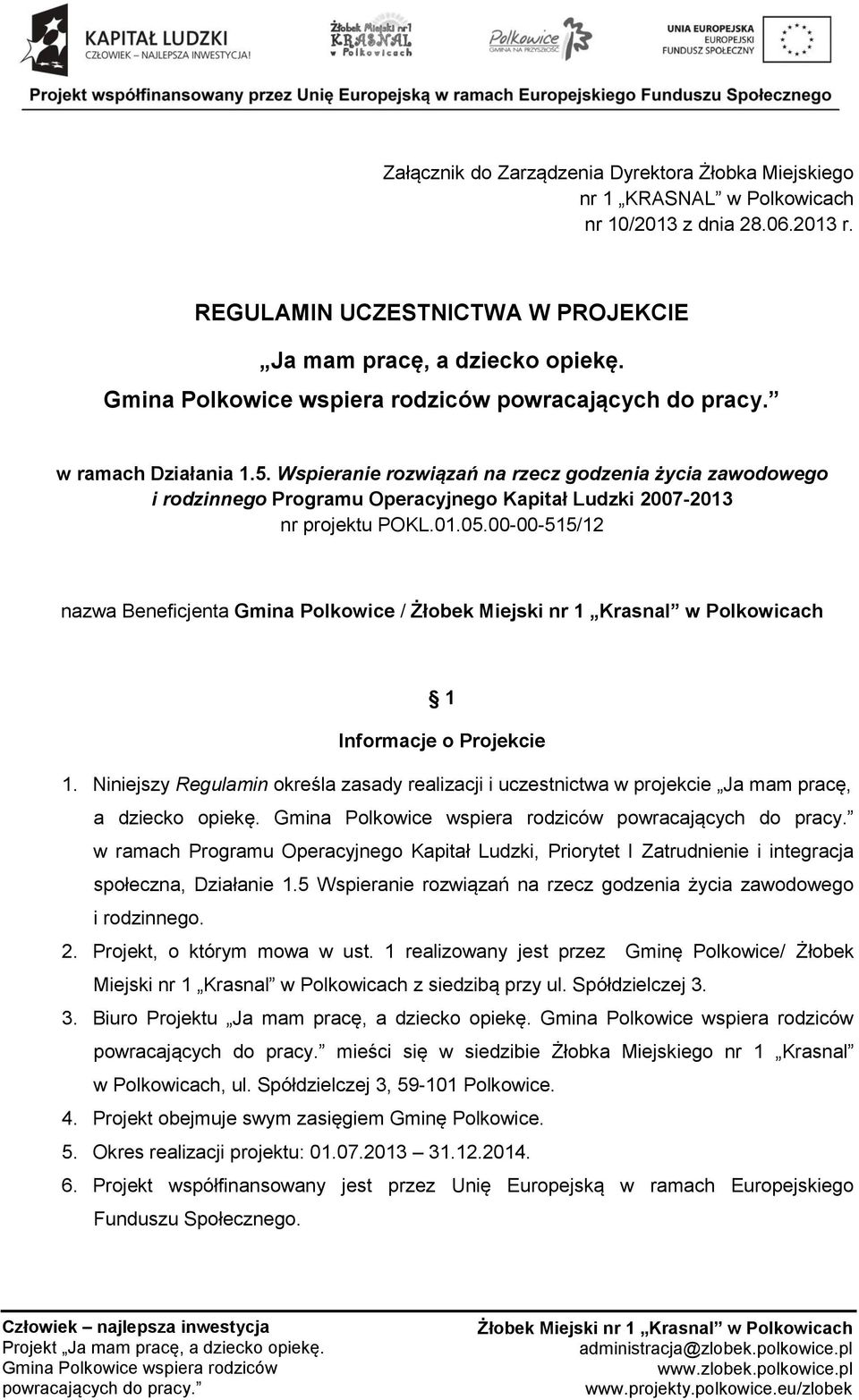 00-00-515/12 nazwa Beneficjenta Gmina Polkowice / 1 Informacje o Projekcie 1. Niniejszy Regulamin określa zasady realizacji i uczestnictwa w projekcie Ja mam pracę, a dziecko opiekę.