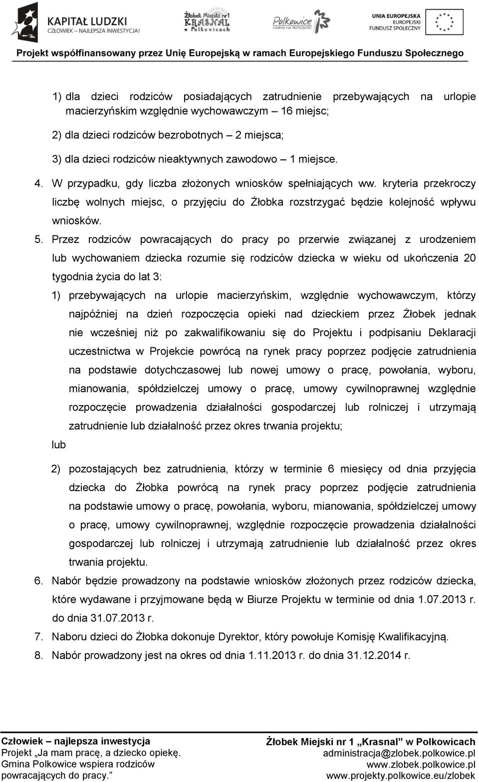 kryteria przekroczy liczbę wolnych miejsc, o przyjęciu do Żłobka rozstrzygać będzie kolejność wpływu wniosków. 5.