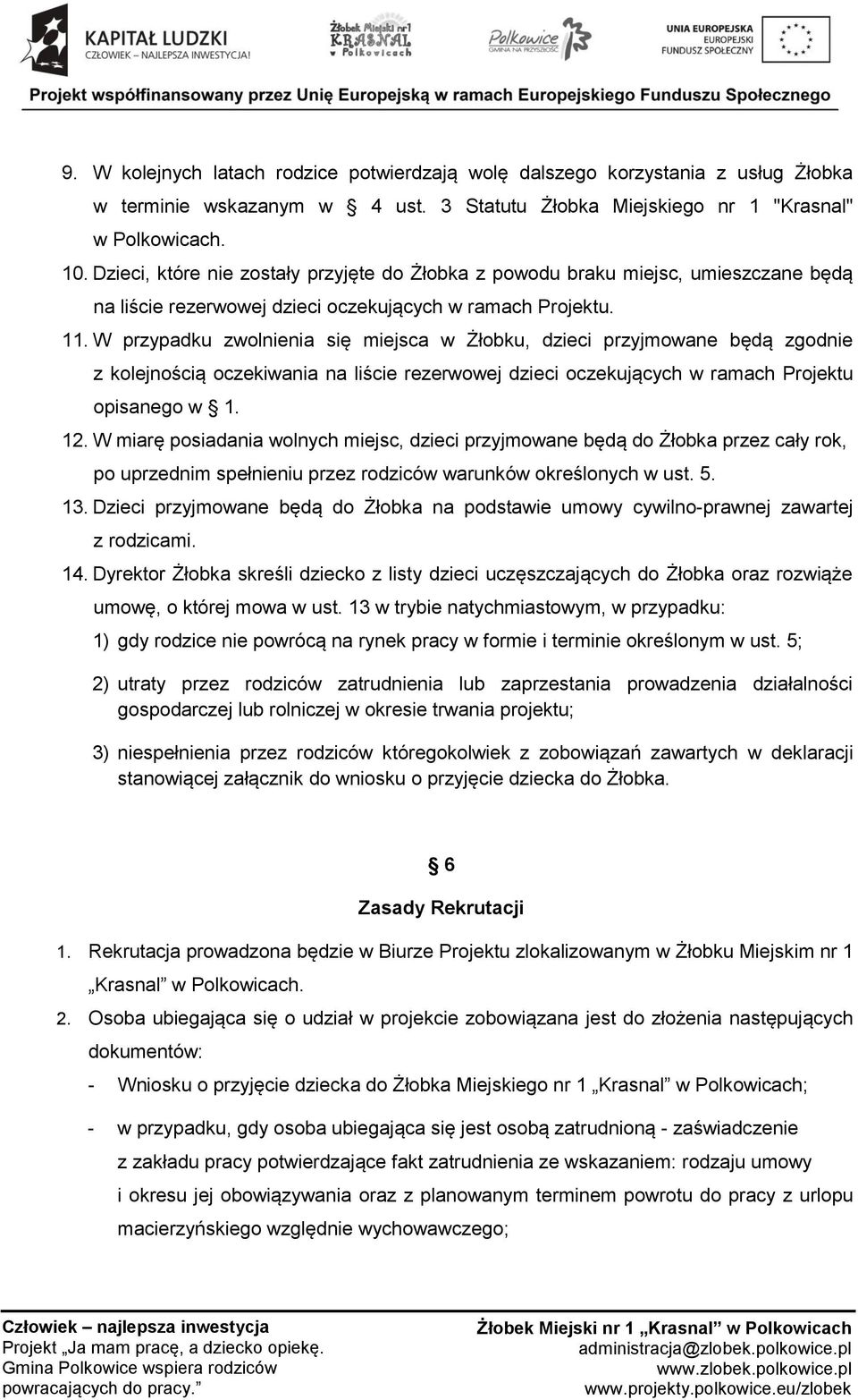 W przypadku zwolnienia się miejsca w Żłobku, dzieci przyjmowane będą zgodnie z kolejnością oczekiwania na liście rezerwowej dzieci oczekujących w ramach Projektu opisanego w 1. 12.