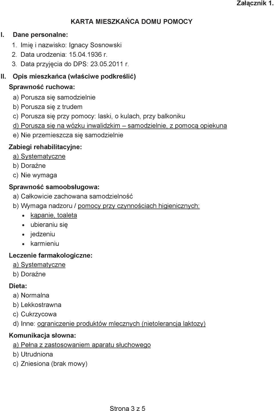 inwalidzkim samodzielnie, z pomocą opiekuna e) Nie przemieszcza się samodzielnie Zabiegi rehabilitacyjne: a) Systematyczne b) Doraźne c) Nie wymaga Sprawność samoobsługowa: a) Całkowicie zachowana