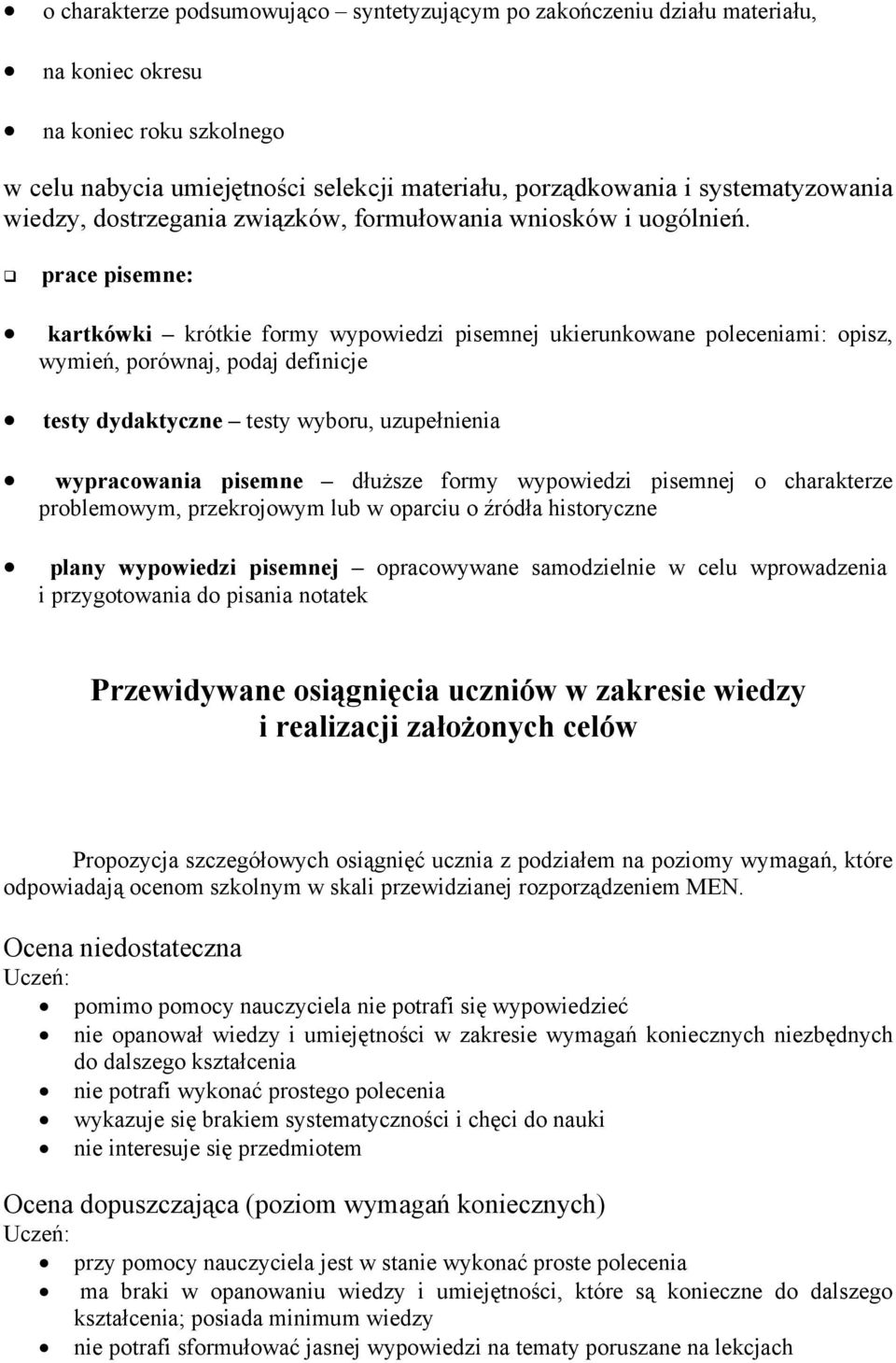 prace pisemne: kartkówki krótkie formy wypowiedzi pisemnej ukierunkowane poleceniami: opisz, wymień, porównaj, podaj definicje testy dydaktyczne testy wyboru, uzupełnienia wypracowania pisemne