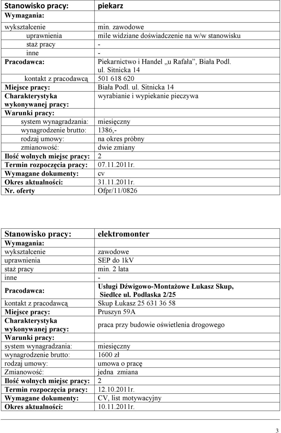 Sitnicka 14 wyrabianie i wypiekanie pieczywa wynagrodzenie brutto: 1386,- na okres próbny Ilość wolnych miejsc pracy: 2 Termin rozpoczęcia pracy: 07.11.2011r.