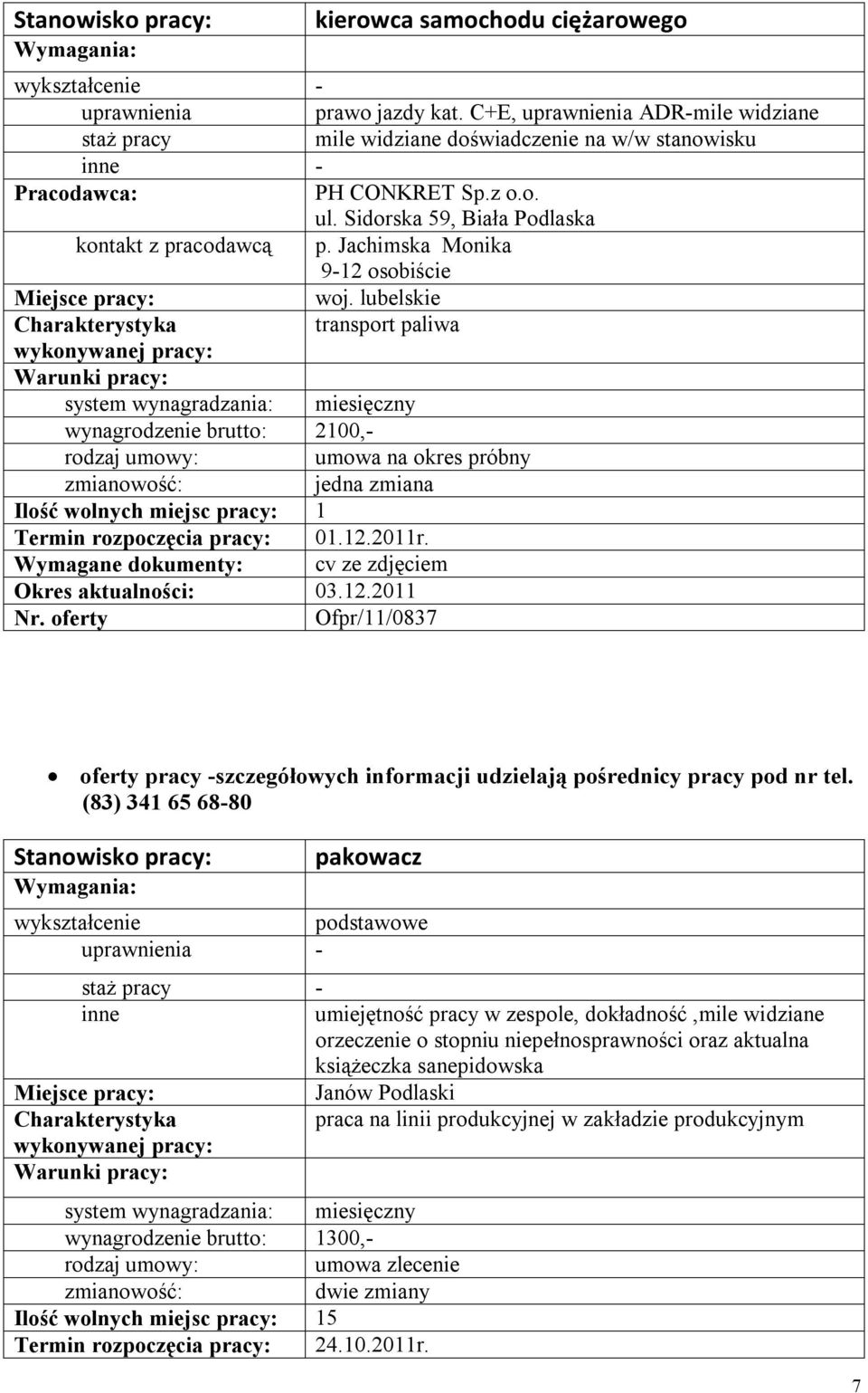 (83) 341 65 68-80 Stanowisko pracy: pakowacz podstawowe - umiejętność pracy w zespole, dokładność,mile widziane orzeczenie o stopniu niepełnosprawności oraz aktualna książeczka sanepidowska