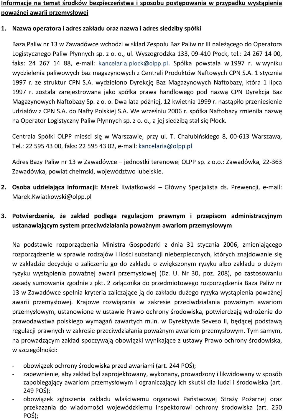 o., ul. Wyszogrodzka 133, 09 410 Płock, tel.: 24 267 14 00, faks: 24 267 14 88, e mail: kancelaria.plock@olpp.pl. Spółka powstała w 1997 r.
