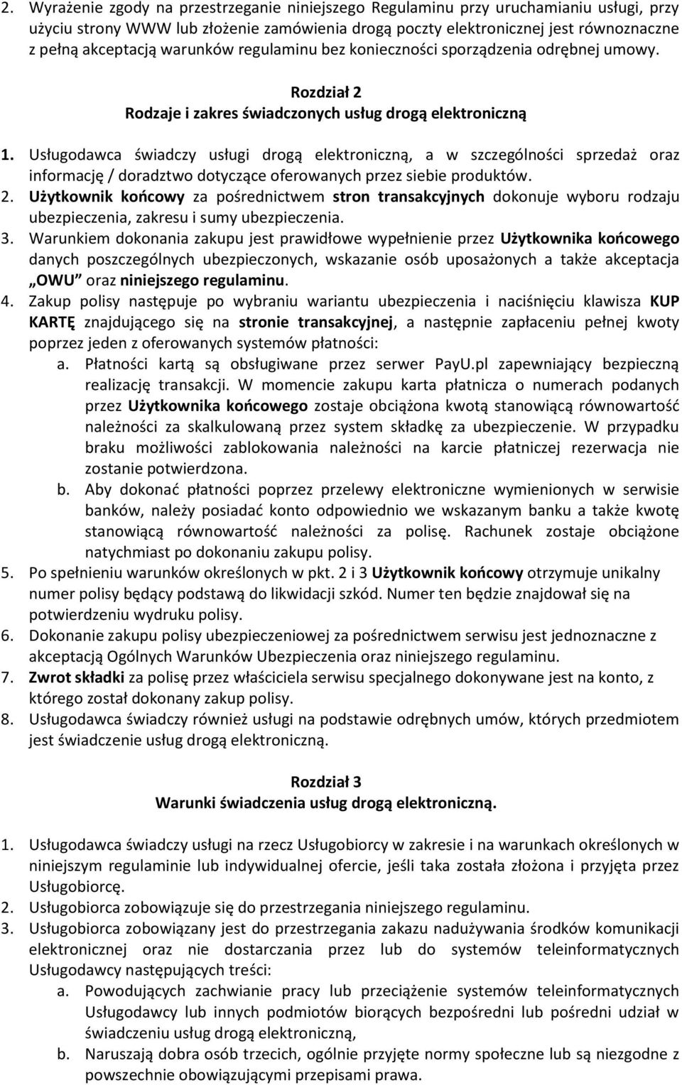 Usługodawca świadczy usługi drogą elektroniczną, a w szczególności sprzedaż oraz informację / doradztwo dotyczące oferowanych przez siebie produktów. 2.