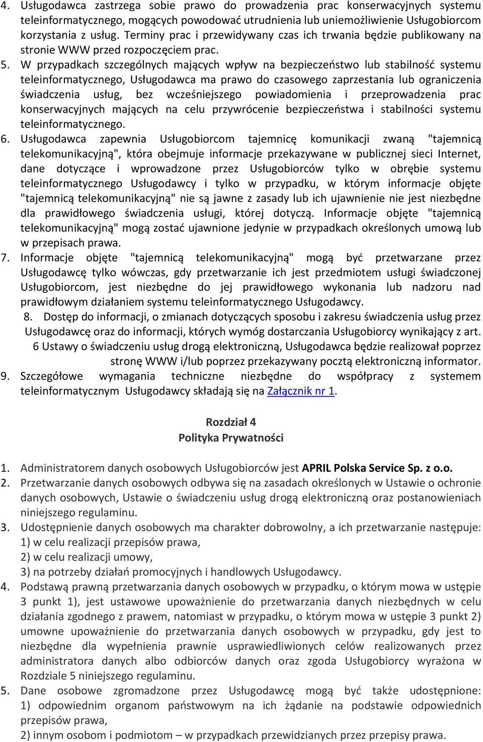 W przypadkach szczególnych mających wpływ na bezpieczeństwo lub stabilność systemu teleinformatycznego, Usługodawca ma prawo do czasowego zaprzestania lub ograniczenia świadczenia usług, bez