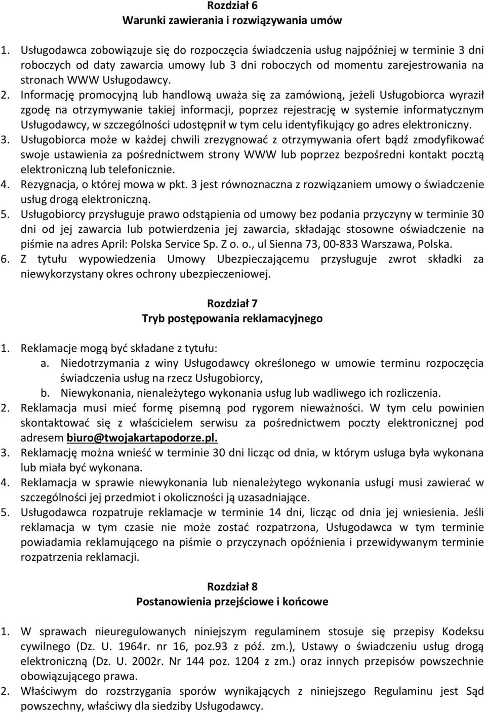 Informację promocyjną lub handlową uważa się za zamówioną, jeżeli Usługobiorca wyraził zgodę na otrzymywanie takiej informacji, poprzez rejestrację w systemie informatycznym Usługodawcy, w