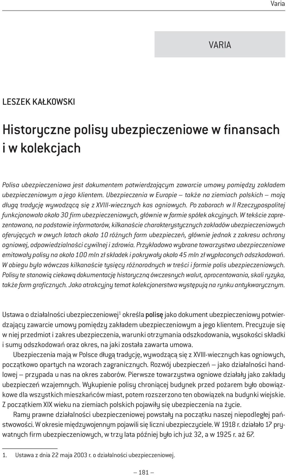 Po zaborach w II Rzeczypospolitej funkcjonowało około 30 firm ubezpieczeniowych, głównie w formie spółek akcyjnych.