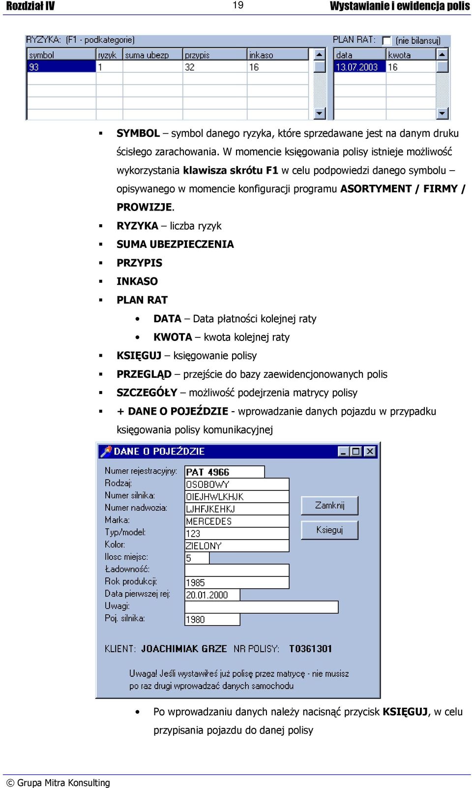 !" RYZYKA liczba ryzyk!" SUMA UBEZPIECZENIA!" PRZYPIS!" INKASO!" PLAN RAT DATA Data płatności kolejnej raty KWOTA kwota kolejnej raty!" KSIĘGUJ księgowanie polisy!