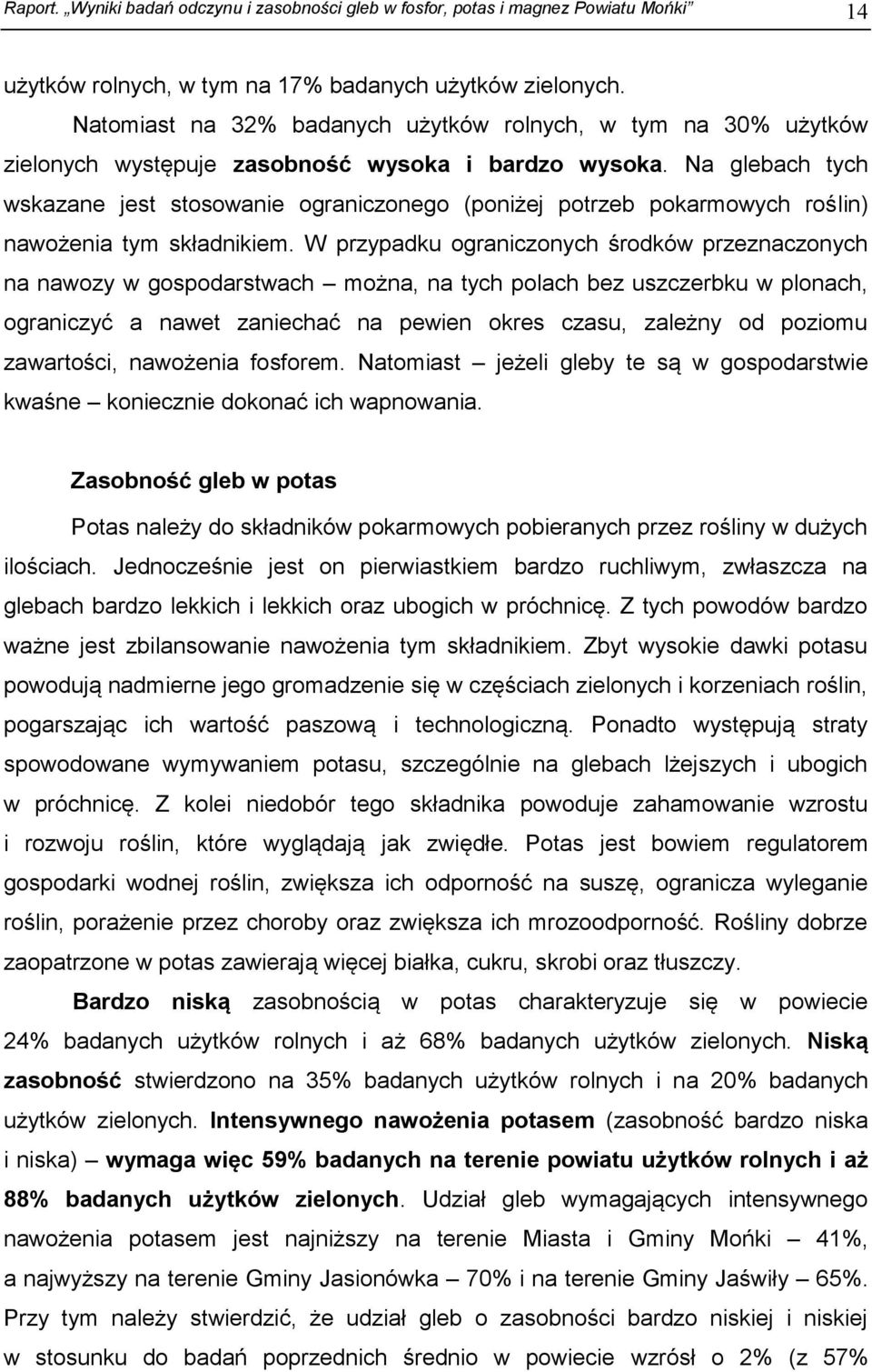 Na glebach tych wskazane jest stosowanie ograniczonego (poniżej potrzeb pokarmowych roślin) nawożenia tym składnikiem.