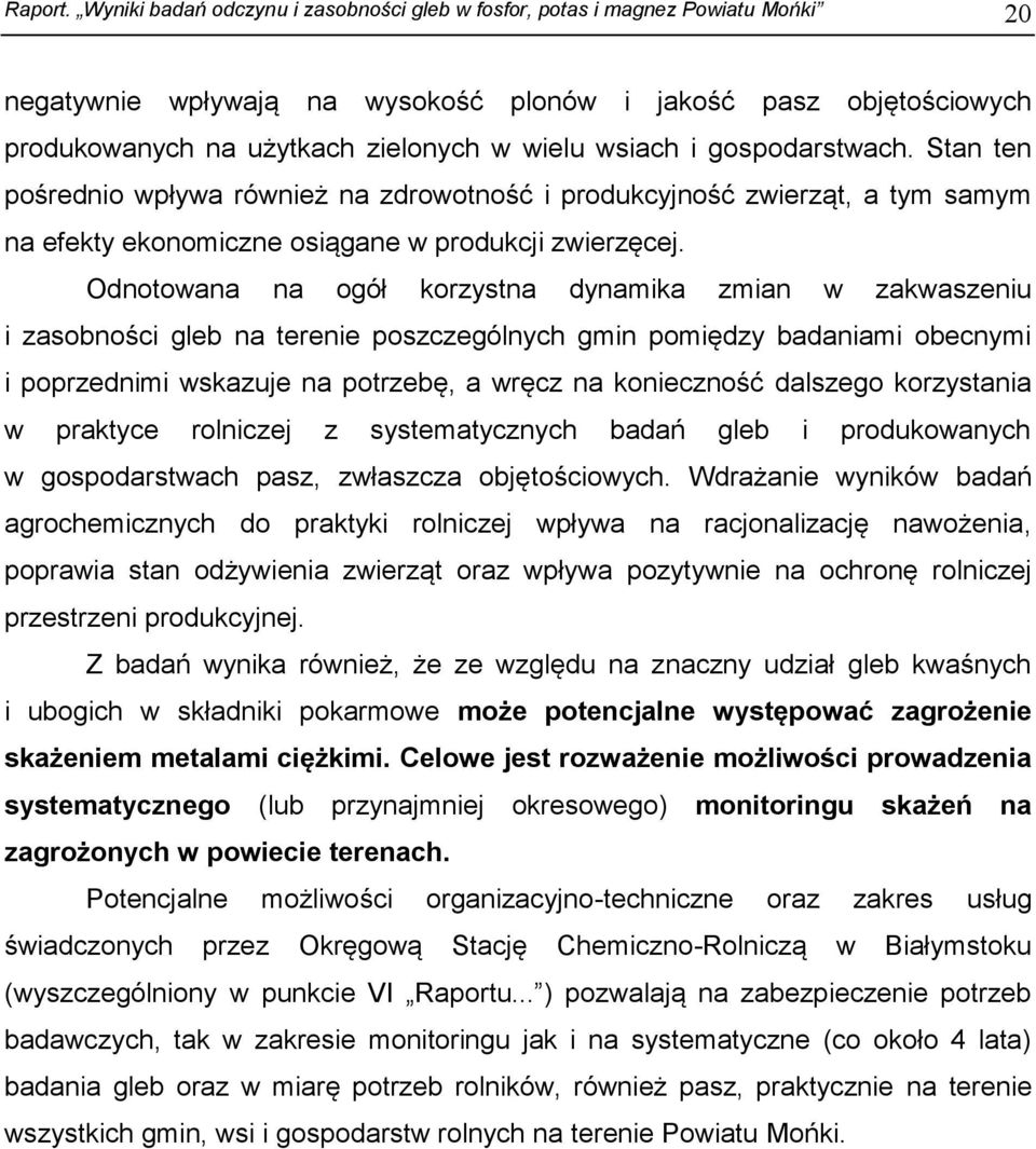 i gospodarstwach. Stan ten pośrednio wpływa również na zdrowotność i produkcyjność zwierząt, a tym samym na efekty ekonomiczne osiągane w produkcji zwierzęcej.